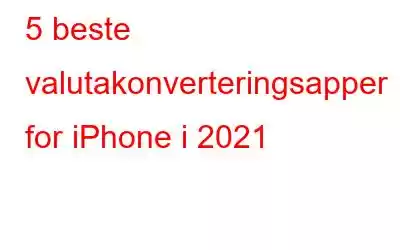 5 beste valutakonverteringsapper for iPhone i 2021