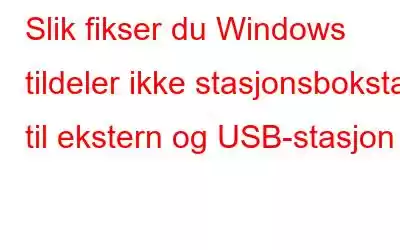 Slik fikser du Windows tildeler ikke stasjonsbokstav til ekstern og USB-stasjon