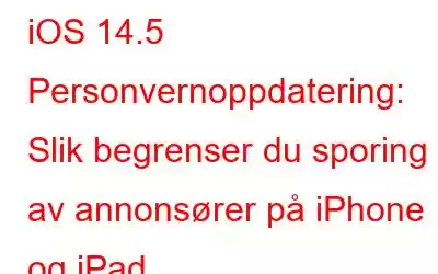 iOS 14.5 Personvernoppdatering: Slik begrenser du sporing av annonsører på iPhone og iPad