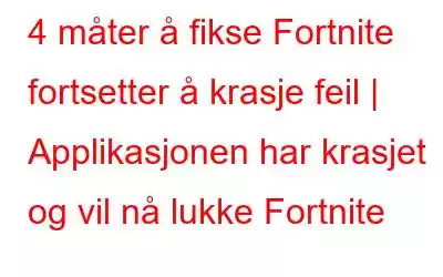 4 måter å fikse Fortnite fortsetter å krasje feil | Applikasjonen har krasjet og vil nå lukke Fortnite