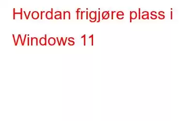 Hvordan frigjøre plass i Windows 11