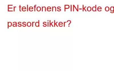 Er telefonens PIN-kode og passord sikker?