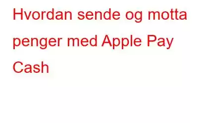 Hvordan sende og motta penger med Apple Pay Cash