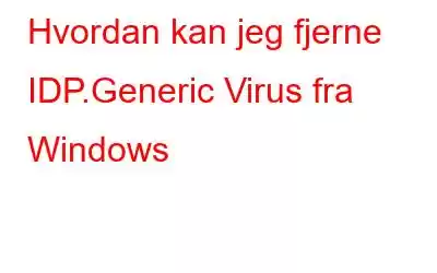 Hvordan kan jeg fjerne IDP.Generic Virus fra Windows