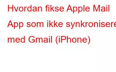 Hvordan fikse Apple Mail App som ikke synkroniserer med Gmail (iPhone)