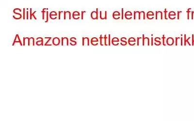 Slik fjerner du elementer fra Amazons nettleserhistorikk