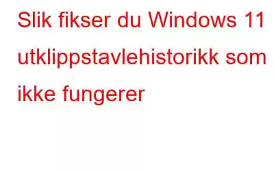 Slik fikser du Windows 11 utklippstavlehistorikk som ikke fungerer