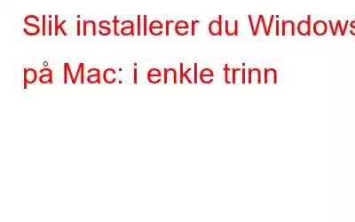 Slik installerer du Windows på Mac: i enkle trinn