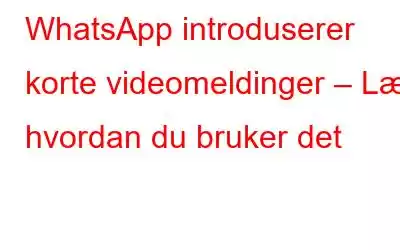 WhatsApp introduserer korte videomeldinger – Lær hvordan du bruker det