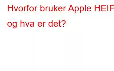 Hvorfor bruker Apple HEIF og hva er det?