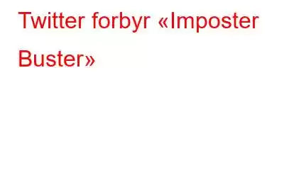 Twitter forbyr «Imposter Buster»