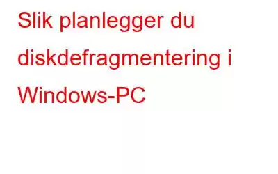 Slik planlegger du diskdefragmentering i Windows-PC