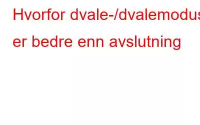 Hvorfor dvale-/dvalemodus er bedre enn avslutning