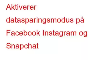 Aktiverer datasparingsmodus på Facebook Instagram og Snapchat