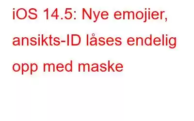 iOS 14.5: Nye emojier, ansikts-ID låses endelig opp med maske