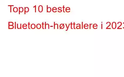 Topp 10 beste Bluetooth-høyttalere i 2023