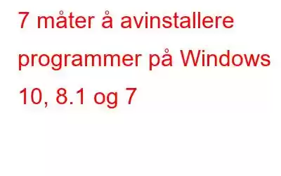 7 måter å avinstallere programmer på Windows 10, 8.1 og 7