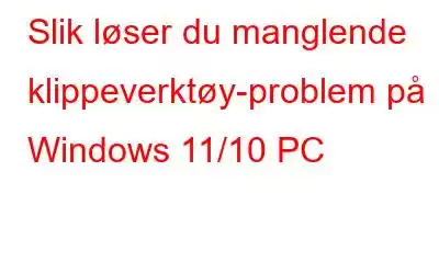 Slik løser du manglende klippeverktøy-problem på Windows 11/10 PC