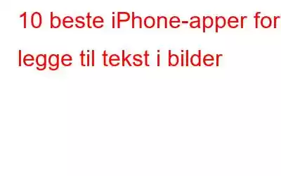 10 beste iPhone-apper for å legge til tekst i bilder