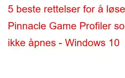 5 beste rettelser for å løse Pinnacle Game Profiler som ikke åpnes - Windows 10