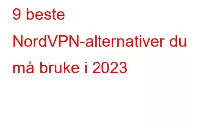 9 beste NordVPN-alternativer du må bruke i 2023