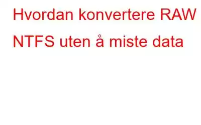 Hvordan konvertere RAW til NTFS uten å miste data