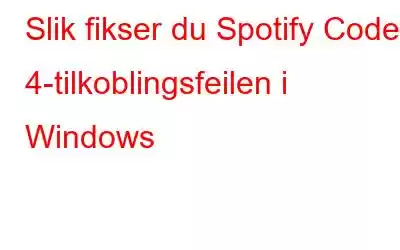 Slik fikser du Spotify Code 4-tilkoblingsfeilen i Windows