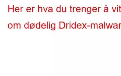 Her er hva du trenger å vite om dødelig Dridex-malware