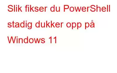 Slik fikser du PowerShell stadig dukker opp på Windows 11