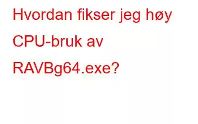 Hvordan fikser jeg høy CPU-bruk av RAVBg64.exe?