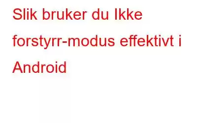 Slik bruker du Ikke forstyrr-modus effektivt i Android