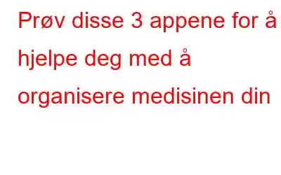 Prøv disse 3 appene for å hjelpe deg med å organisere medisinen din