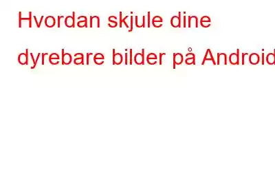 Hvordan skjule dine dyrebare bilder på Android?