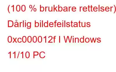 (100 % brukbare rettelser) Dårlig bildefeilstatus 0xc000012f I Windows 11/10 PC