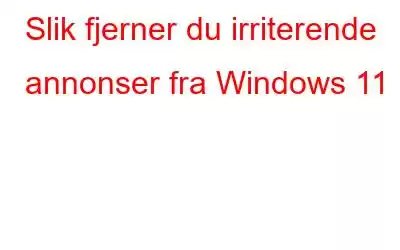 Slik fjerner du irriterende annonser fra Windows 11