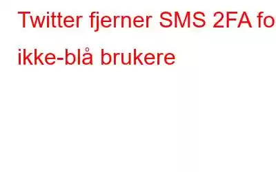 Twitter fjerner SMS 2FA for ikke-blå brukere