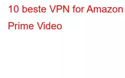 10 beste VPN for Amazon Prime Video