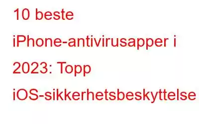 10 beste iPhone-antivirusapper i 2023: Topp iOS-sikkerhetsbeskyttelse