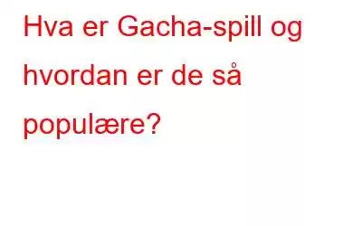 Hva er Gacha-spill og hvordan er de så populære?