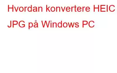 Hvordan konvertere HEIC til JPG på Windows PC