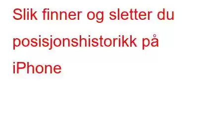 Slik finner og sletter du posisjonshistorikk på iPhone