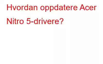 Hvordan oppdatere Acer Nitro 5-drivere?