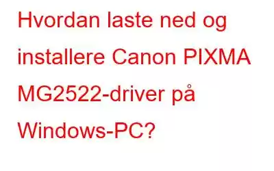 Hvordan laste ned og installere Canon PIXMA MG2522-driver på Windows-PC?