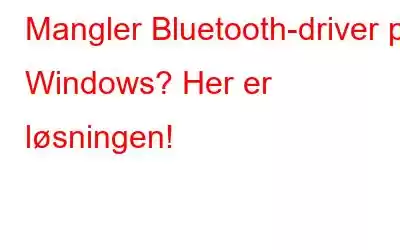 Mangler Bluetooth-driver på Windows? Her er løsningen!