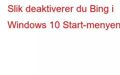 Slik deaktiverer du Bing i Windows 10 Start-menyen