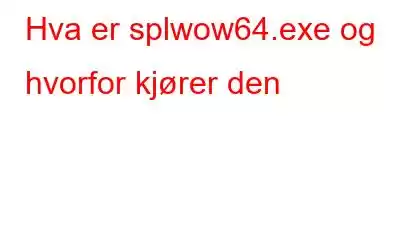 Hva er splwow64.exe og hvorfor kjører den