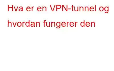 Hva er en VPN-tunnel og hvordan fungerer den