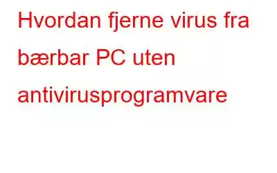 Hvordan fjerne virus fra bærbar PC uten antivirusprogramvare