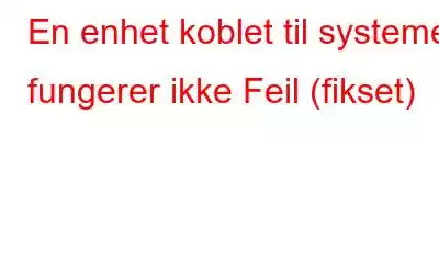 En enhet koblet til systemet fungerer ikke Feil (fikset)