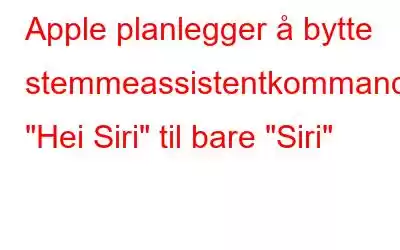 Apple planlegger å bytte stemmeassistentkommandoen 